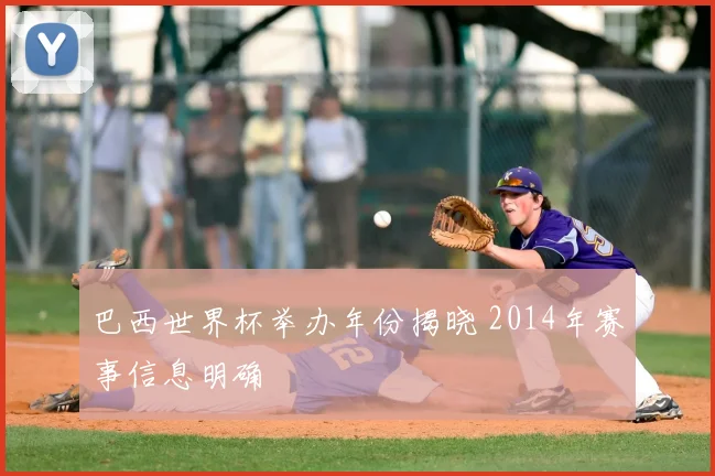 巴西世界杯举办年份揭晓 2014年赛事信息明确