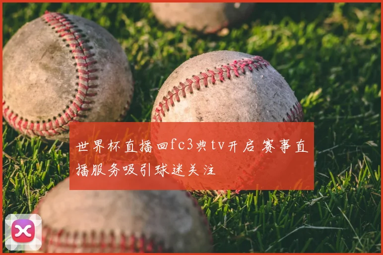 世界杯直播回fc3典tv开启 赛事直播服务吸引球迷关注