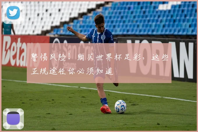 警惕风险!购买世界杯足彩,这些正规途径你必须知道