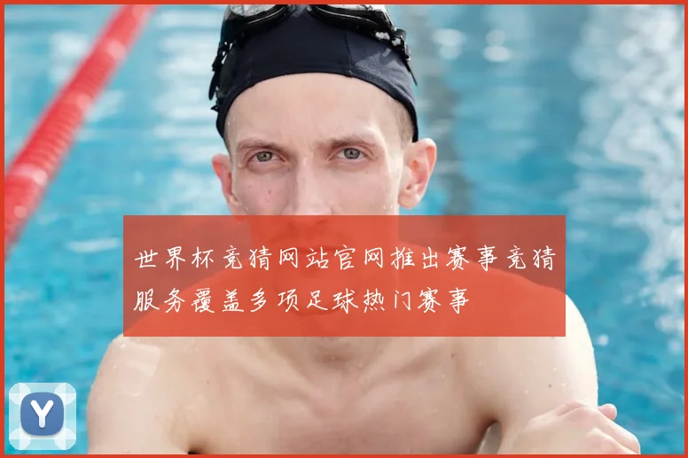 世界杯竞猜网站官网推出赛事竞猜服务覆盖多项足球热门赛事