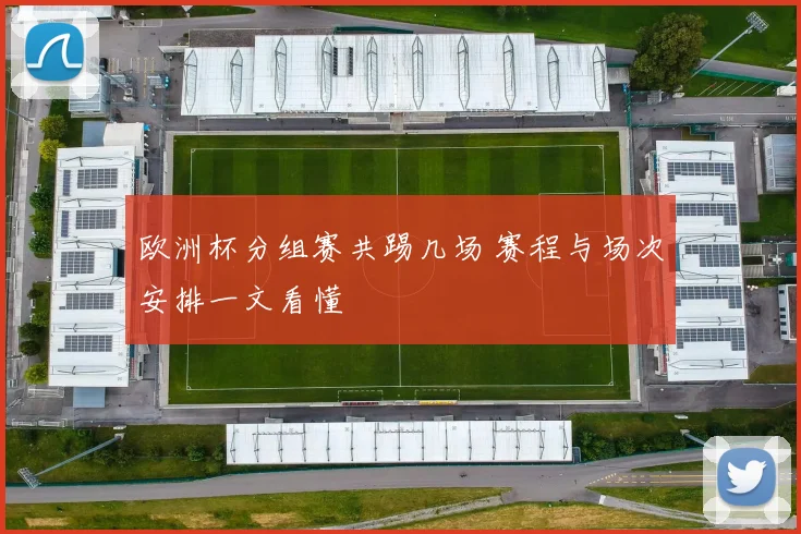 欧洲杯分组赛共踢几场 赛程与场次安排一文看懂